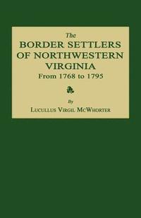 bokomslag The Border Settlers of Northwestern Virginia from 1768 to 1795: Embracing the Life of Jesse Hughes and Other Noted Scouts of the Great Woods of the Tr