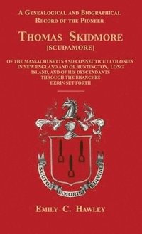 bokomslag Genealogical and Biographical Record of the Pioneer Thomas Skidmore [Scudamore] of the Masachusetts and Connecticut Colonies in New England and of Huntington, Long Island, and of His Descendants Th...