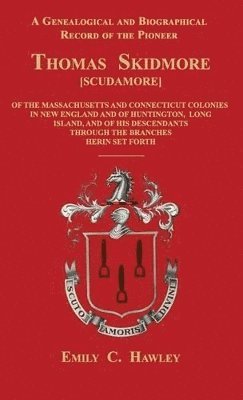 bokomslag Genealogical and Biographical Record of the Pioneer Thomas Skidmore [Scudamore] of the Masachusetts and Connecticut Colonies in New England and of Huntington, Long Island, and of His Descendants Th...