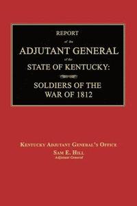 bokomslag Report of the Adjutant General of the State of Kentucky: Soldiers of the War of 1812., with a New Added Index.