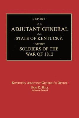 bokomslag Report of the Adjutant General of the State of Kentucky: Soldiers of the War of 1812., with a New Added Index.