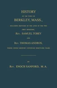 bokomslag History of the town of Berkley, Mass., including sketches of the lives of the two first ministers, Rev. Samuel Tobey, and Rev. Thomas Andros, whose united ministry continued ninety-one years