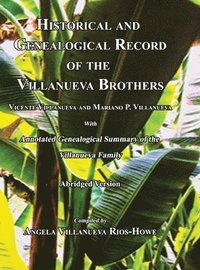 bokomslag Historical and Genealogical Record of the Villanueva Brothers, Vicente Villanueva and Mariano P. Villanueva, with Annotated Genealogical Summary of the Villanueva Family. Abridged Edition.
