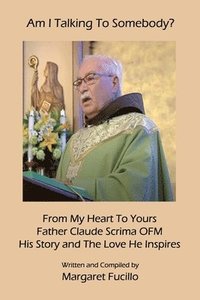 bokomslag Am I Talking To Somebody?: From My Heart To Yours: Father Claude Scrima OFM