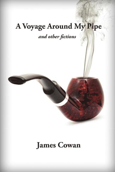 James Cowan - Voyage Around My Pipe and Other Fictions, Häftad