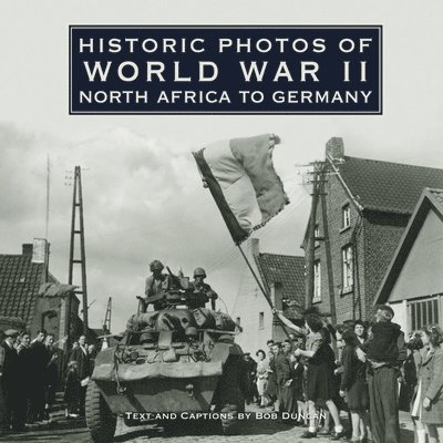 Historic Photos of World War II: North Africa to Germany 1