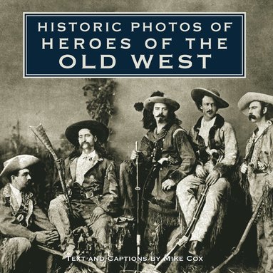 Mike Cox - Historic Photos of Heroes of the Old West, Inbunden