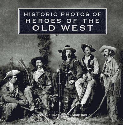 Historic Photos of Heroes of the Old West 1