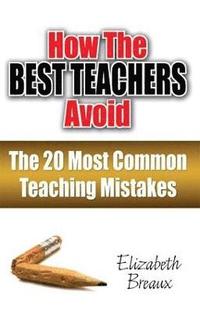 bokomslag How the Best Teachers Avoid the 20 Most Common Teaching Mistakes