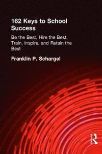 bokomslag 162 Keys to School Success: Be the Best, Hire the Best, Train, Inspire and Retain the Best