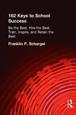 bokomslag 162 Keys to School Success: Be the Best, Hire the Best, Train, Inspire and Retain the Best