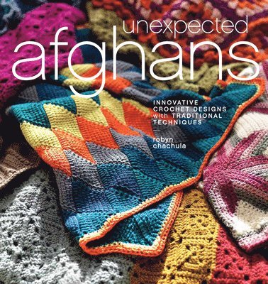 Robyn Chachula - Unexpected Afghans: Innovative Crochet Designs with Traditional Techniques, Häftad