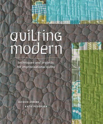 Jacquie Gering, Katie Pedersen - Quilting Modern: Techniques and Projects for Improvisational Quilts, Häftad