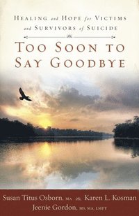 bokomslag Too Soon to Say Goodbye: Healing and Hope for Victims and Survivors of Suicide: Healing and Hope for Victims and Survivors of Suicide