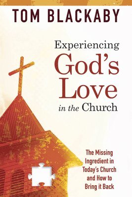 Tom Blackaby - Experiencing God's Love in the Church: The Missing Ingredient in Today's Church and How to Bring It Back: The Missing Ingredient in Today's Church and, Häftad