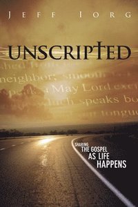 bokomslag Unscripted: Sharing the Gospel as Life Happens: Sharing the Gospel as Life Happens
