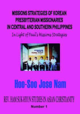 Jose Nam, Hoo-Soo, Hoo-Soo Jose Nam, Hu-Su Nam - Missions Strategies of Korean Presbyterian Missionaries in Central and Southern Philippines, Häftad
