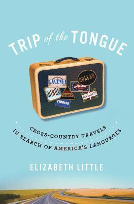 Trip of the Tongue: Cross-Country Travels in Search of America's Languages