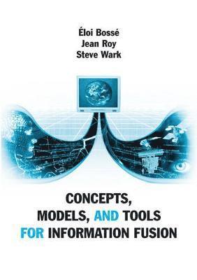 Eloi Bosse, Jean Roy, Steve Wark - Concepts, Models, and Tools for Information Fusion, Inbunden