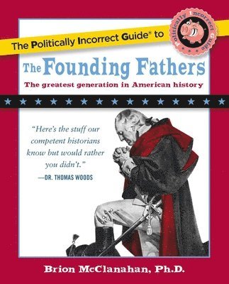 The Politically Incorrect Guide to the Founding Fathers 1