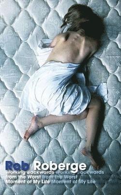 Working Backwards from the Worst Moment of My Life