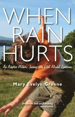 When Rain Hurts: An Adoptive Mother's Journey with Fetal Alcohol Syndrome 1