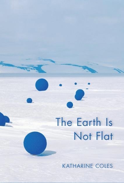 Katharine Coles - Earth Is Not Flat, Häftad