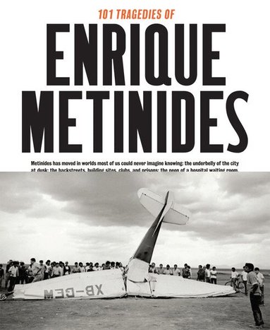 Enrique Metinides, Trisha Ziff, Trisha Ziff - 101 Tragedies of Enrique Metinides, Inbunden