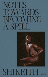 bokomslag Shikeith: Notes towards Becoming a Spill