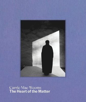 Sarah Hermanson Meister - Carrie Mae Weems: The Heart of the Matter, Inbunden