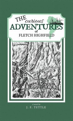 J F Tuttle, J. F. Tuttle - Curious Adventures of Fletch Highfield, Inbunden