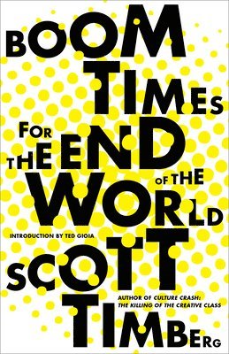 Scott Timberg - Boom Times for the End of the World, Häftad
