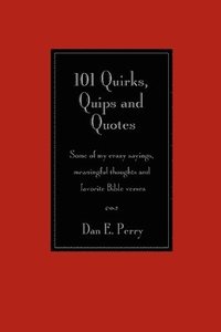 bokomslag 101 Quirks, Quips and Quotes: Some of my crazy sayings, meaningful thoughts and favorite Bible verses.