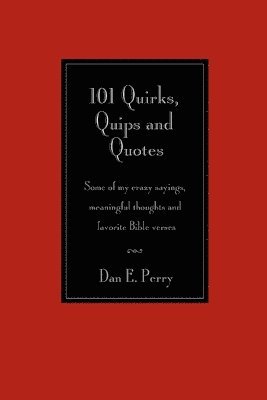 101 Quirks, Quips and Quotes: Some of my crazy sayings, meaningful thoughts and favorite Bible verses. 1