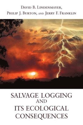 David B. Lindenmayer, Philip J. Burton, Jerry F. Franklin - Salvage Logging and Its Ecological Consequences, Häftad
