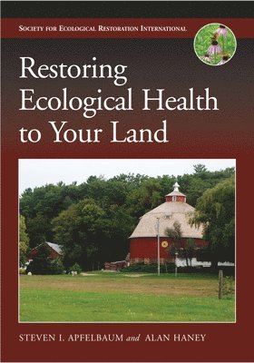 Steven I. Apfelbaum, Alan W. Haney - Restoring Ecological Health to Your Land, Häftad