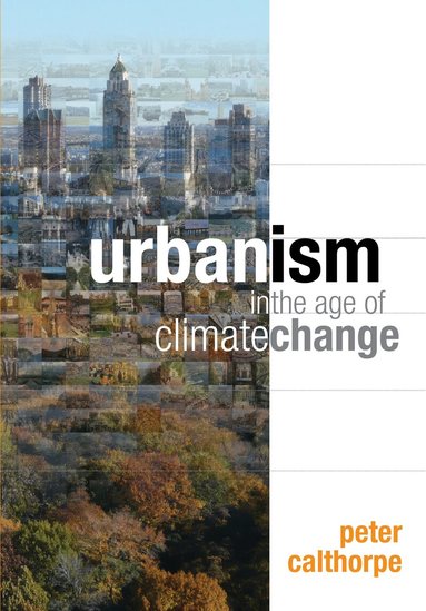Peter Calthorpe - Urbanism in the Age of Climate Change, Häftad
