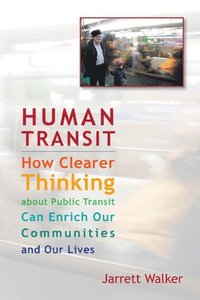 bokomslag Human Transit: How Clearer Thinking about Public Transit Can Enrich Our Communities and Our Lives