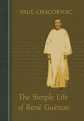 Paul Chacornac - Simple Life Of Rene Guenon, Inbunden