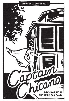 Stephen D Gutierrez, Stephen D. Gutierrez - Captain Chicano Draws a Line in the American Sand, Inbunden