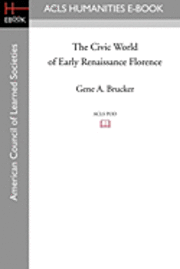 Gene A. Brucker - The Civic World of Early Renaissance Florence, Häftad