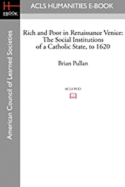 Brian Pullan - Rich and Poor in Renaissance Venice: The Social Institutions of a Catholic State, to 1620, Häftad