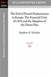 bokomslag The End of French Predominance in Europe: The Financial Crisis of 1924 and the Adoption of the Dawes Plan