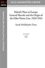 Poland's Place in Europe: General Sikorski and the Origin of the Oder-Neisse Line, 1939-1943 1