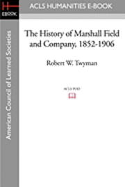 The History of Marshall Field and Company, 1852-1906 1