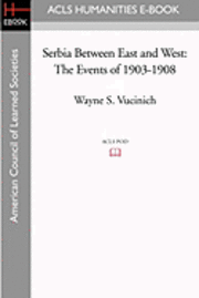 bokomslag Serbia Between East and West: The Events of 1903-1908