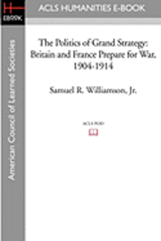 bokomslag The Politics of Grand Strategy: Britain and France Prepare for War, 1904-1914