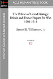 The Politics of Grand Strategy: Britain and France Prepare for War, 1904-1914 1