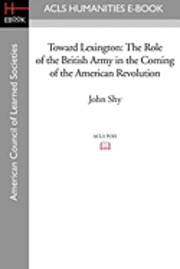 bokomslag Toward Lexington: The Role of the British Army in the Coming of the American Revolution