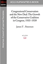 James T. Patterson - Congressional Conservatism and the New Deal: The Growth of the Conservative Coalition in Congress, 1933 -1939, Häftad